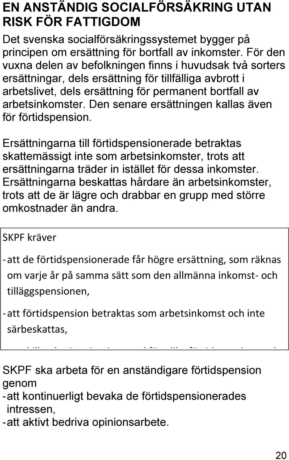 Den senare ersättningen kallas även för förtidspension.