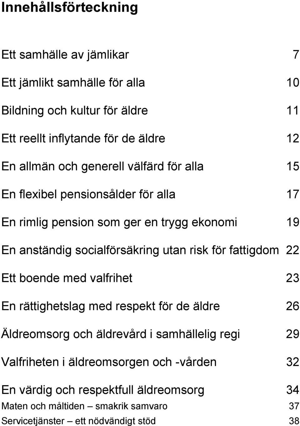 utan risk för fattigdom 22 Ett boende med valfrihet 23 En rättighetslag med respekt för de äldre 26 Äldreomsorg och äldrevård i samhällelig regi 29