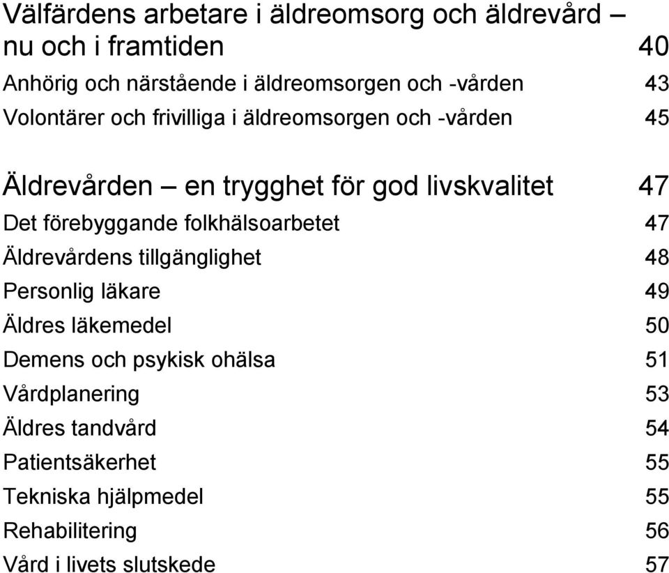 förebyggande folkhälsoarbetet 47 Äldrevårdens tillgänglighet 48 Personlig läkare 49 Äldres läkemedel 50 Demens och