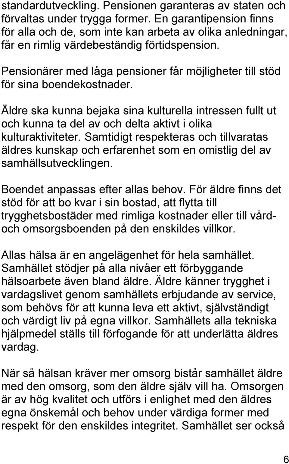 Pensionärer med låga pensioner får möjligheter till stöd för sina boendekostnader.