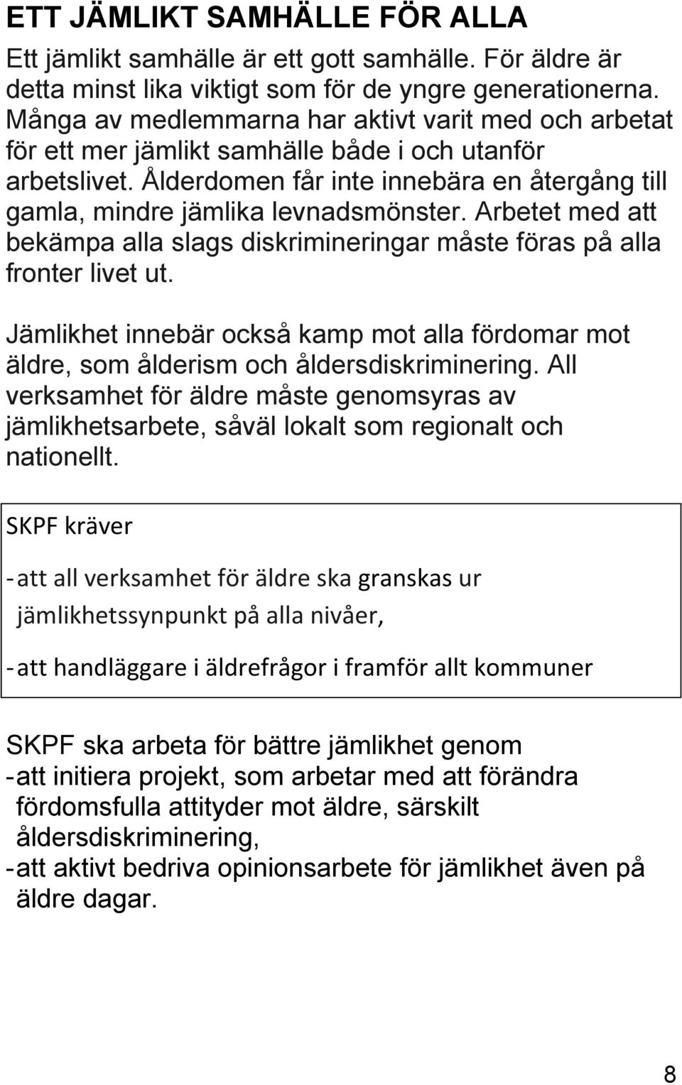 Arbetet med att bekämpa alla slags diskrimineringar måste föras på alla fronter livet ut. Jämlikhet innebär också kamp mot alla fördomar mot äldre, som ålderism och åldersdiskriminering.