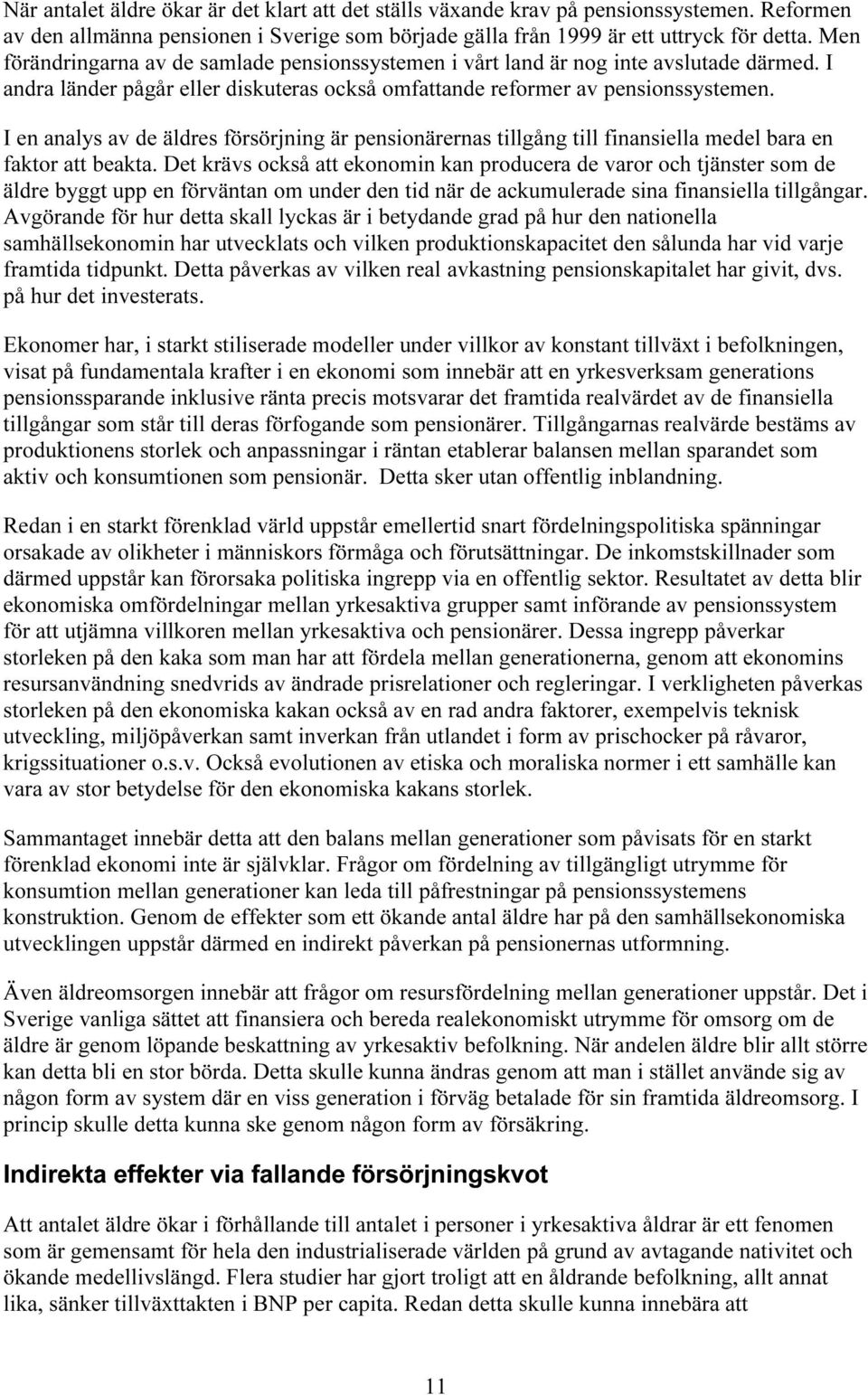 I en analys av de äldres försörjning är pensionärernas tillgång till finansiella medel bara en faktor att beakta.