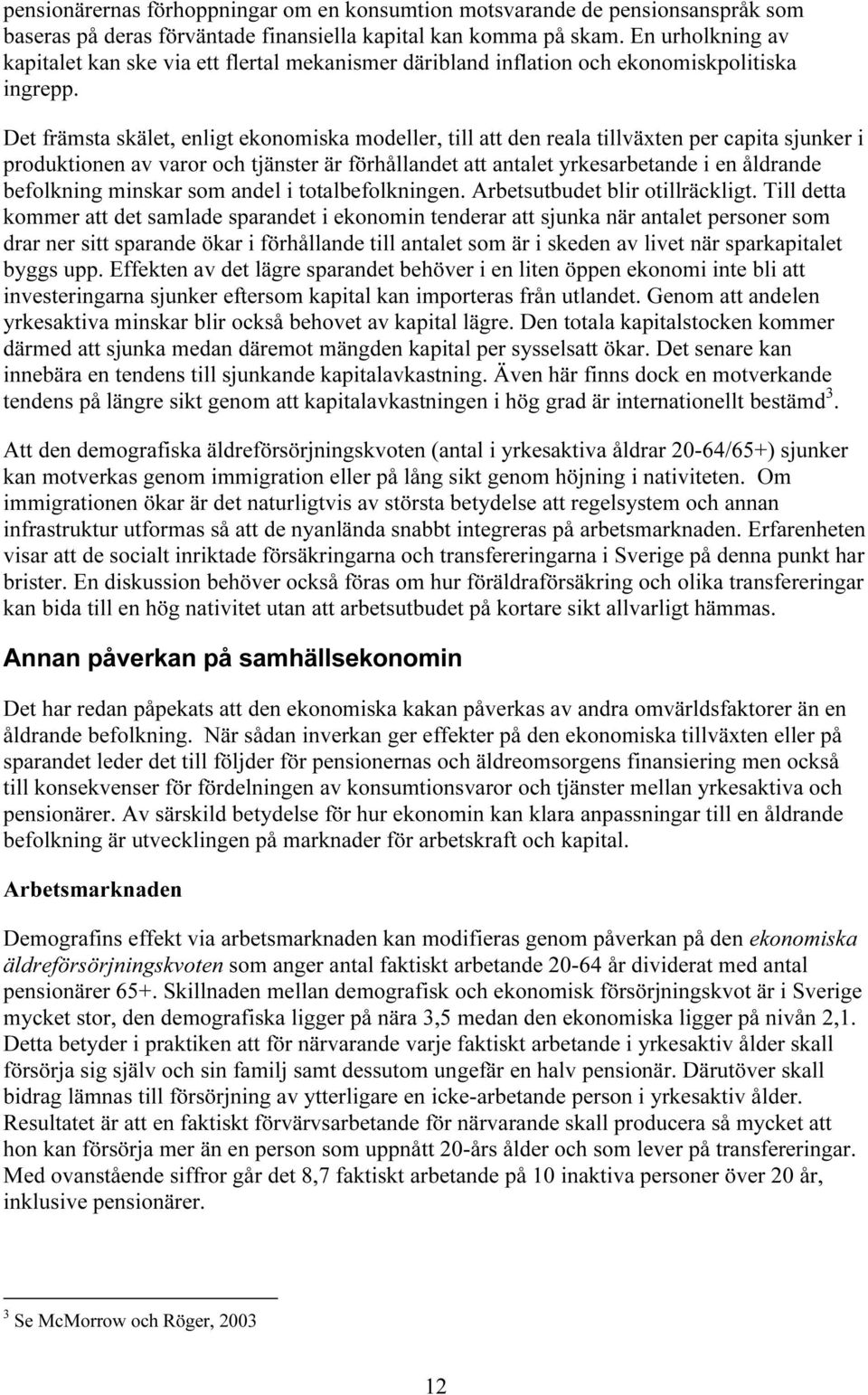 Det främsta skälet, enligt ekonomiska modeller, till att den reala tillväxten per capita sjunker i produktionen av varor och tjänster är förhållandet att antalet yrkesarbetande i en åldrande