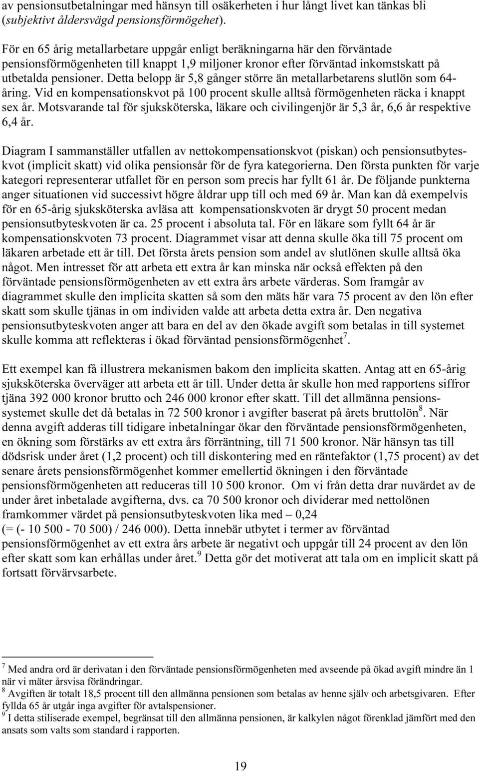 Detta belopp är 5,8 gånger större än metallarbetarens slutlön som 64- åring. Vid en kompensationskvot på 100 procent skulle alltså förmögenheten räcka i knappt sex år.