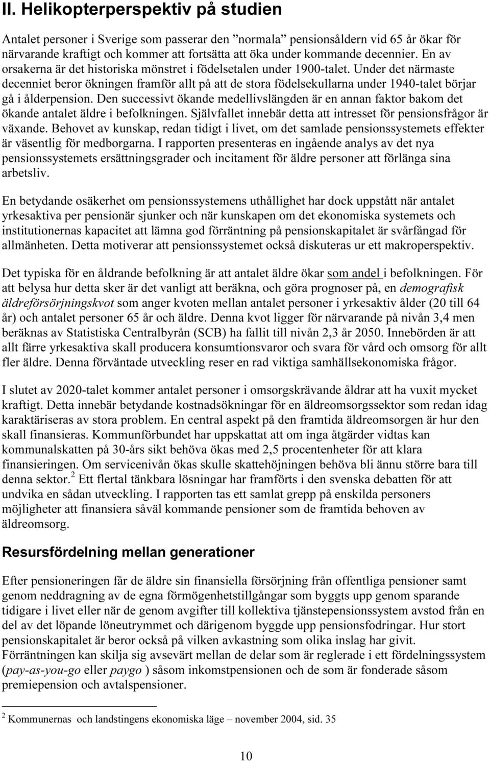 Under det närmaste decenniet beror ökningen framför allt på att de stora födelsekullarna under 1940-talet börjar gå i ålderpension.