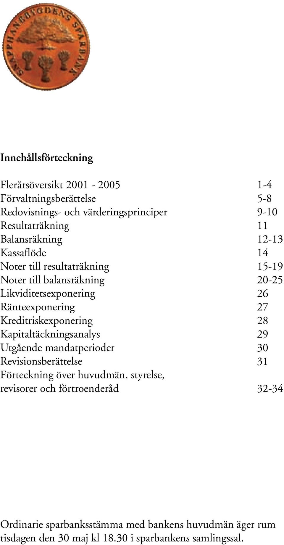 Utgående mandatperioder Revisionsberättelse Förteckning över huvudmän, styrelse, revisorer och förtroenderåd 1-4 5-8 9-10 11 12-13 14