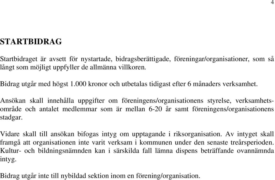 Ansökan skall innehålla uppgifter om föreningens/organisationens styrelse, verksamhetsområde och antalet medlemmar som är mellan 6-20 år samt föreningens/organisationens stadgar.