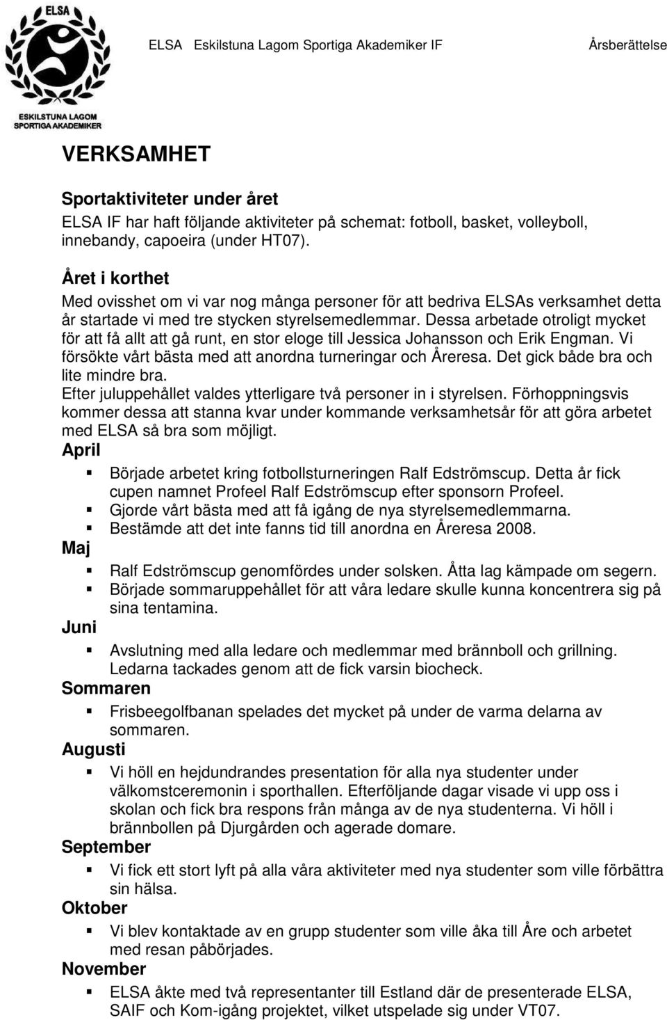 Dessa arbetade otroligt mycket för att få allt att gå runt, en stor eloge till Jessica Johansson och Erik Engman. Vi försökte vårt bästa med att anordna turneringar och Åreresa.