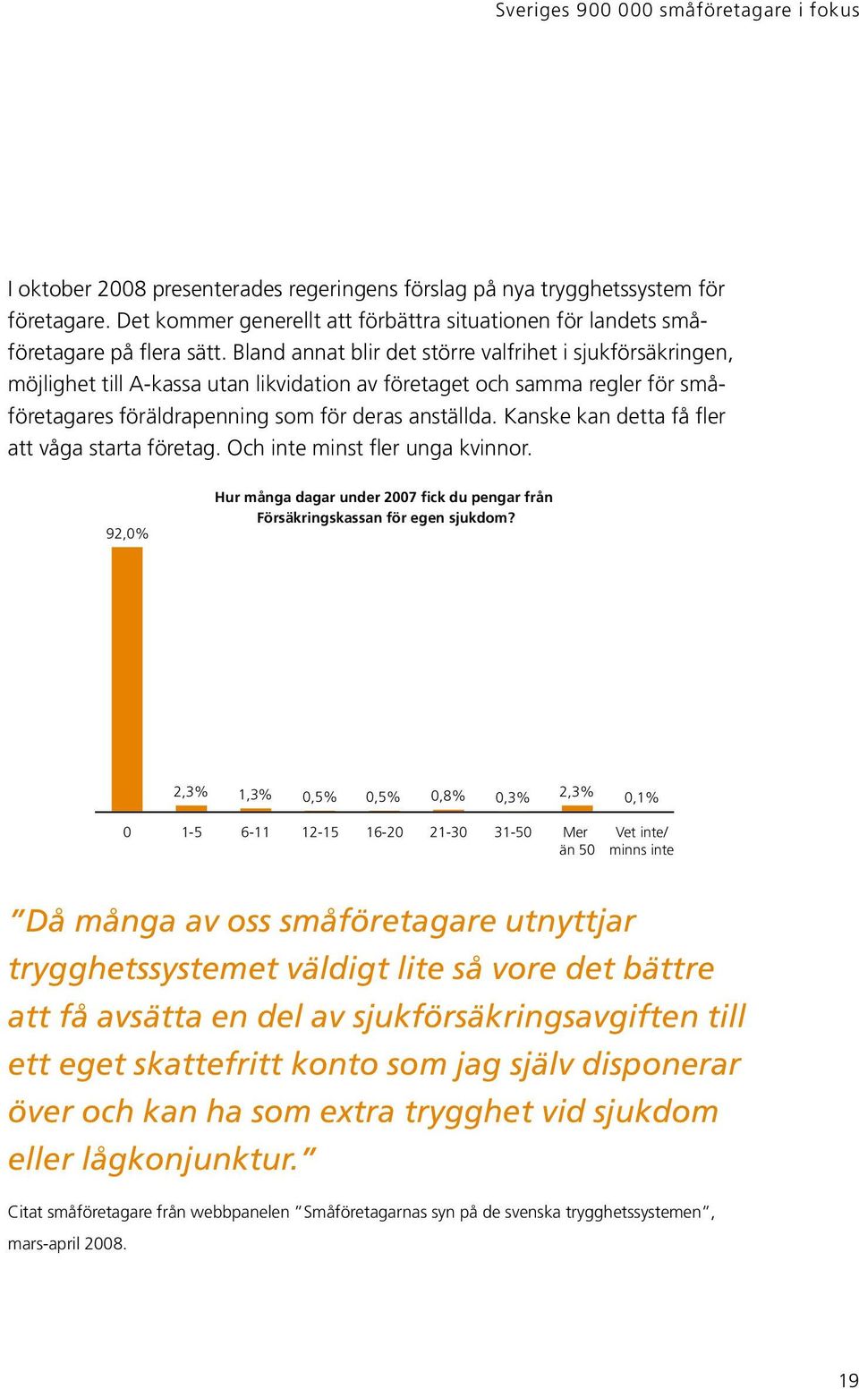 Bland annat blir det större valfrihet i sjukförsäkringen, möjlighet till A-kassa utan likvidation av företaget och samma regler för småföretagares föräldrapenning som för deras anställda.