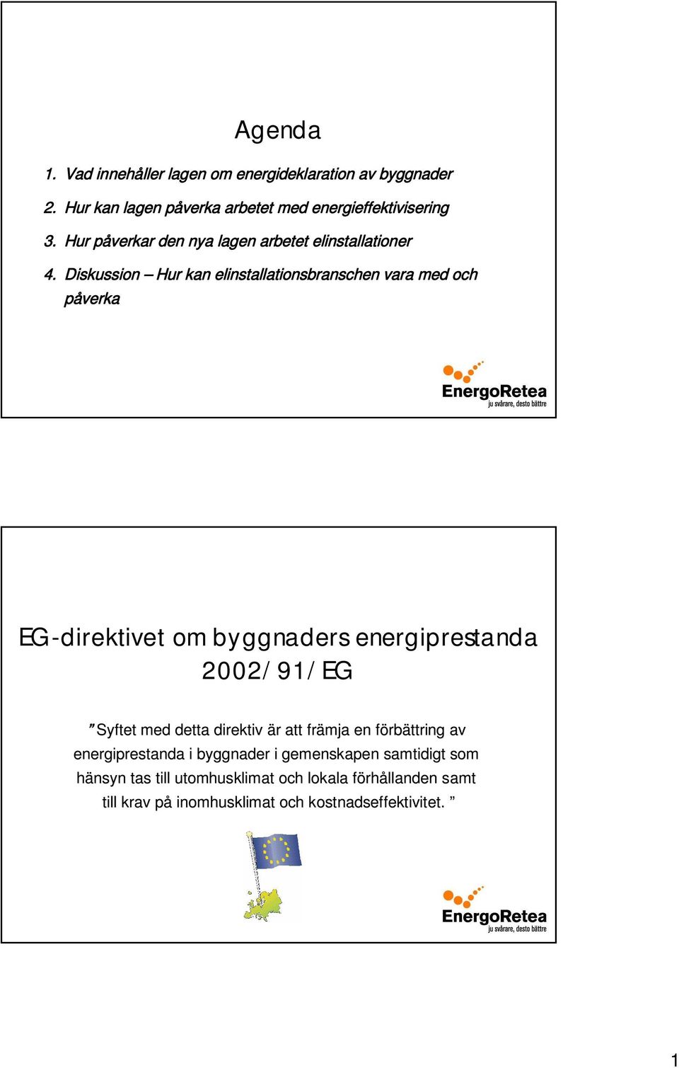 Diskussion Hur kan elinstallationsbranschen vara med och påverka EG-direktivet om byggnaders energiprestanda 2002/91/EG Syftet med