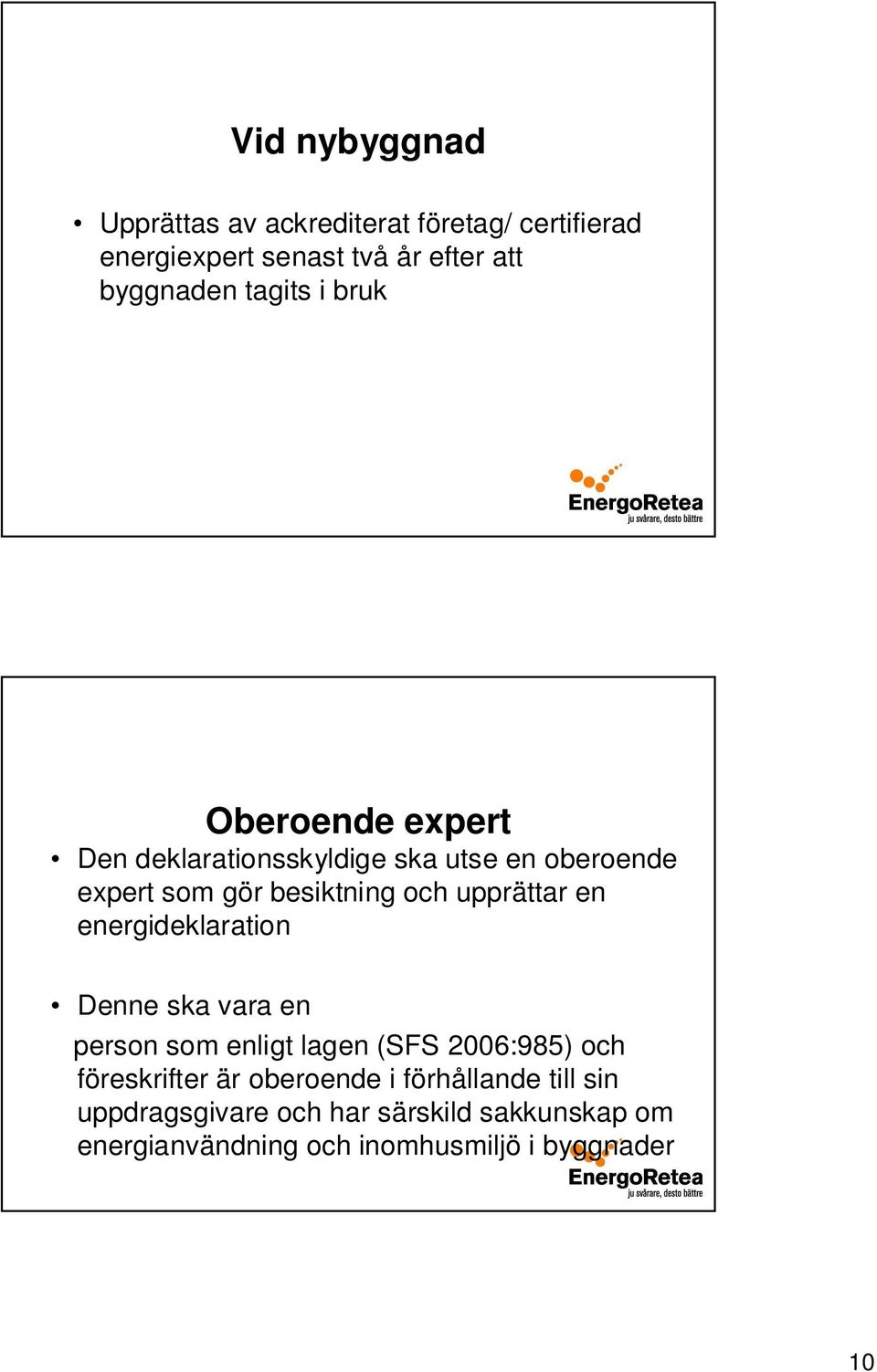 upprättar en energideklaration Denne ska vara en person som enligt lagen (SFS 2006:985) och föreskrifter är