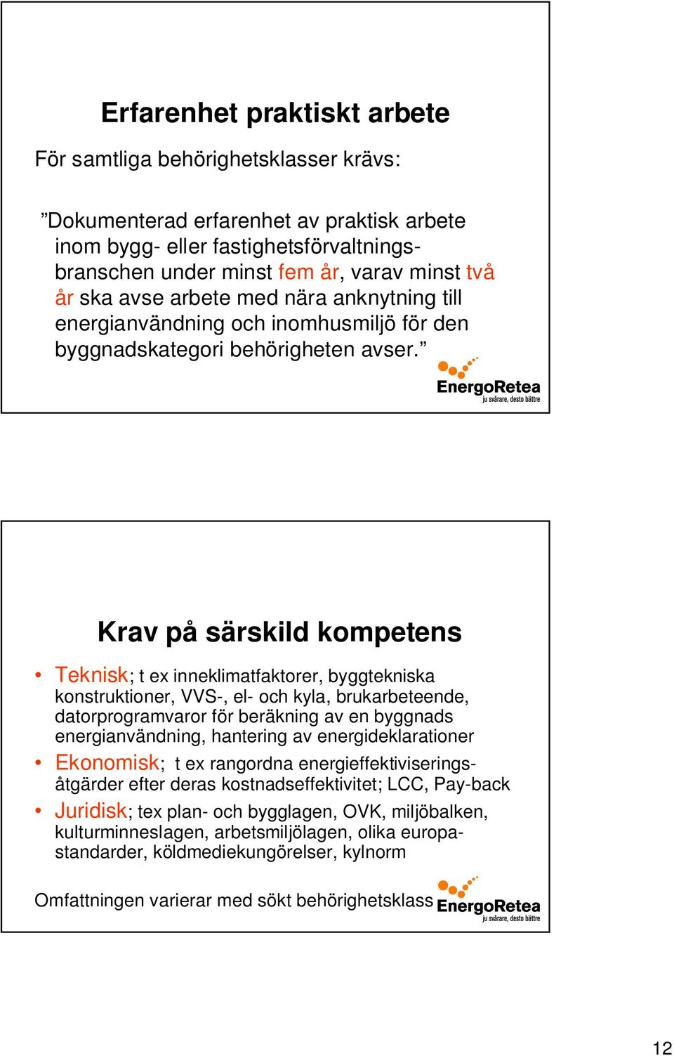 Krav på särskild kompetens Teknisk; t ex inneklimatfaktorer, byggtekniska konstruktioner, VVS-, el- och kyla, brukarbeteende, datorprogramvaror för beräkning av en byggnads energianvändning,