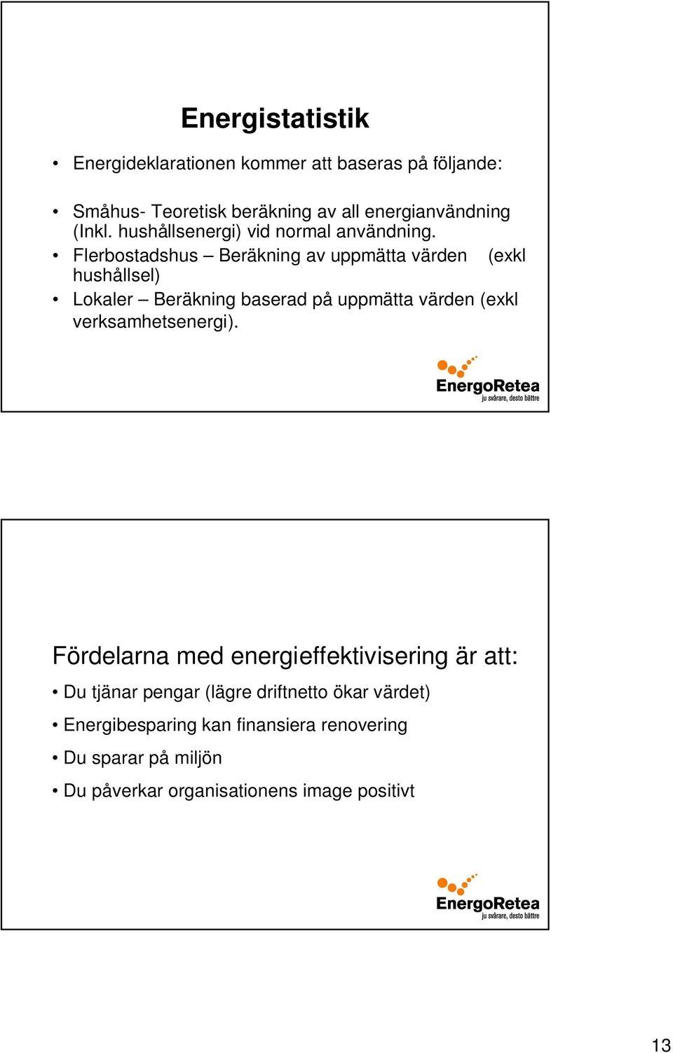 Flerbostadshus Beräkning av uppmätta värden (exkl hushållsel) Lokaler Beräkning baserad på uppmätta värden (exkl