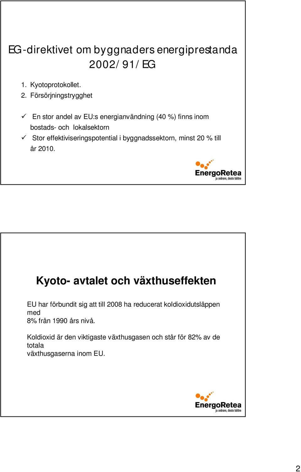 Försörjningstrygghet En stor andel av EU:s energianvändning (40 %) finns inom bostads- och lokalsektorn Stor