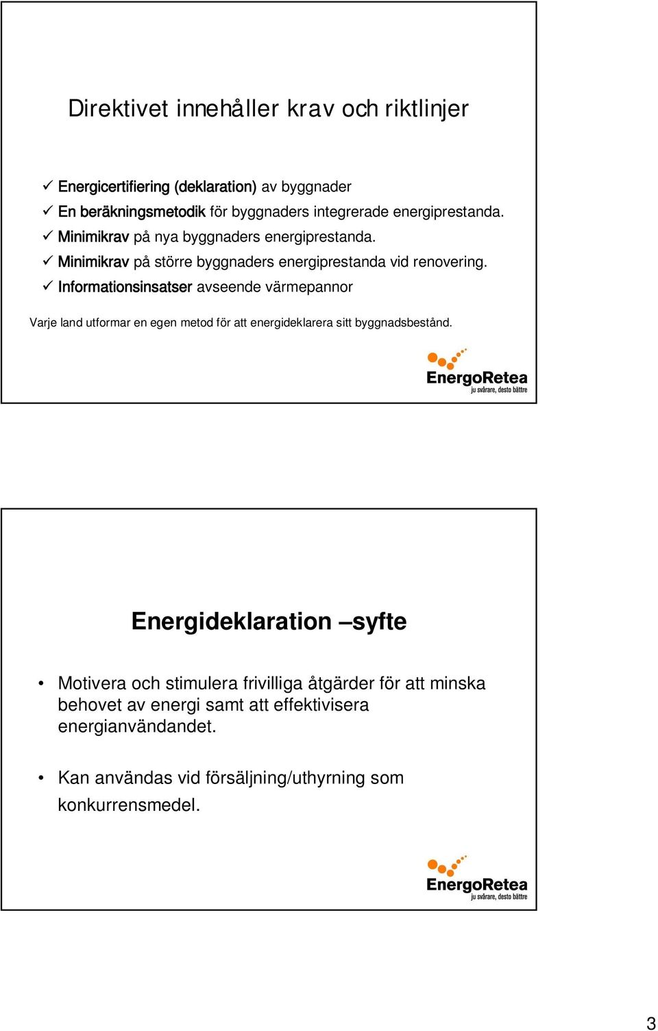 Informationsinsatser avseende värmepannor Varje land utformar en egen metod för att energideklarera sitt byggnadsbestånd.