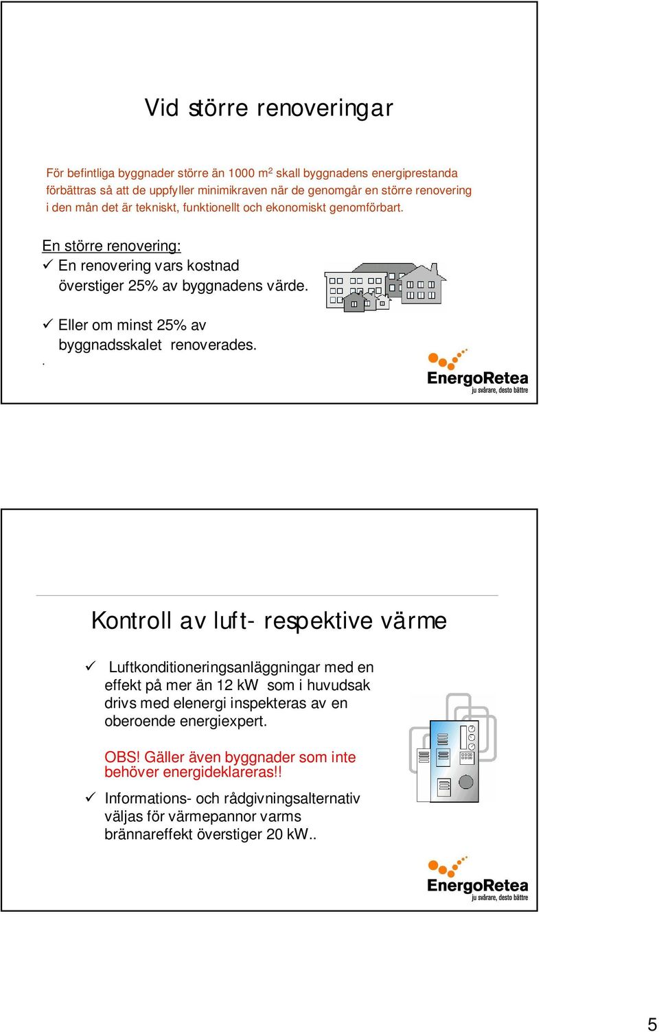 Eller om minst 25% av byggnadsskalet renoverades.