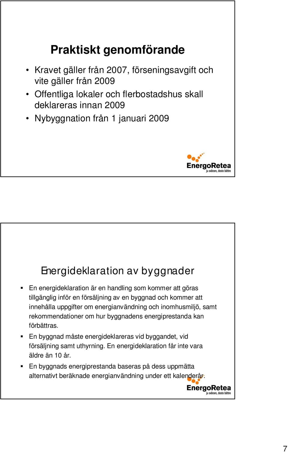 uppgifter om energianvändning och inomhusmiljö, samt rekommendationer om hur byggnadens energiprestanda kan förbättras.