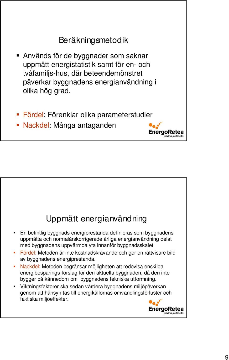 energianvändning delat med byggnadens uppvärmda yta innanför byggnadsskalet. Fördel: Metoden är inte kostnadskrävande och ger en rättvisare bild av byggnadens energiprestanda.