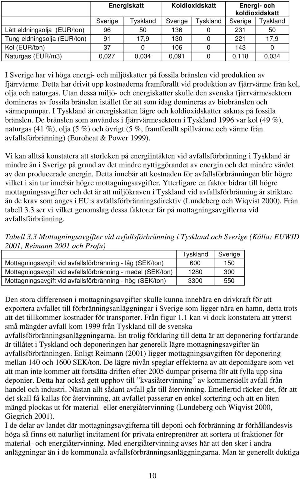 Detta har drivit upp kostnaderna framförallt vid produktion av fjärrvärme från kol, olja och naturgas.