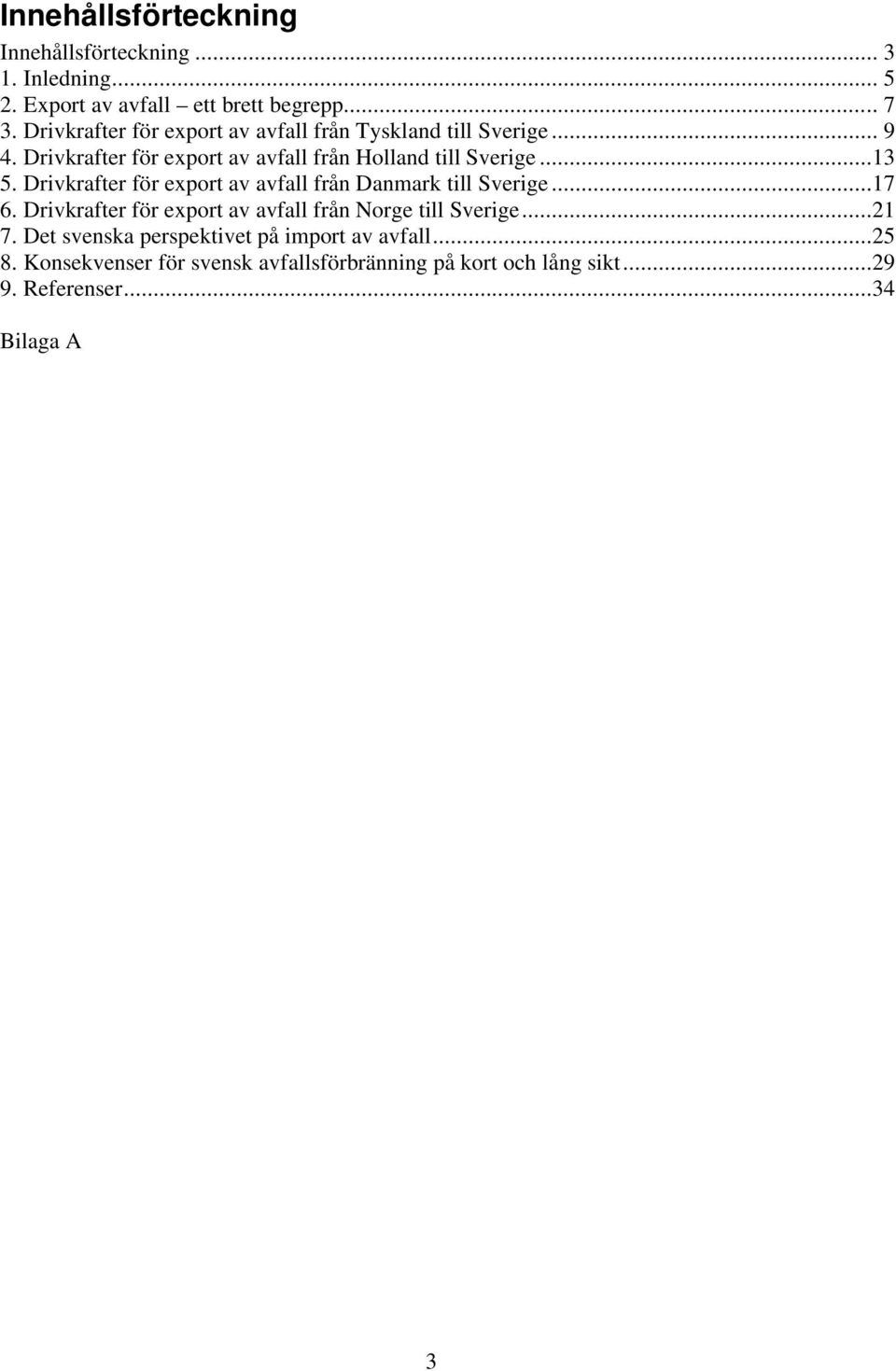 Drivkrafter för export av avfall från Danmark till Sverige...17 6. Drivkrafter för export av avfall från Norge till Sverige...21 7.