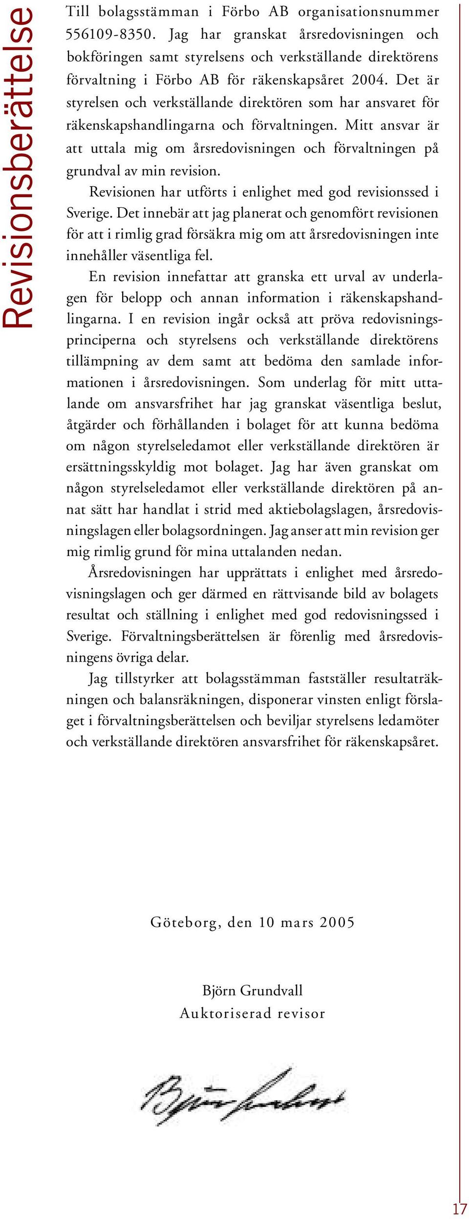 Det är styrelsen och verkställande direktören som har ansvaret för räkenskapshandlingarna och förvaltningen.