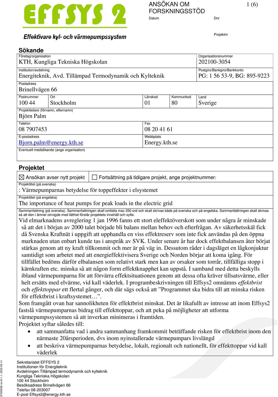 Tillämpad Termodynamik och Kylteknik PG: 1 56 53-9, BG: 895-9223 Postadress Brinellvägen 66 Postnummer Ort Länskod Kommunkod Land 100 44 Stockholm 01 80 Sverige Projektledare (förnamn, efternamn)