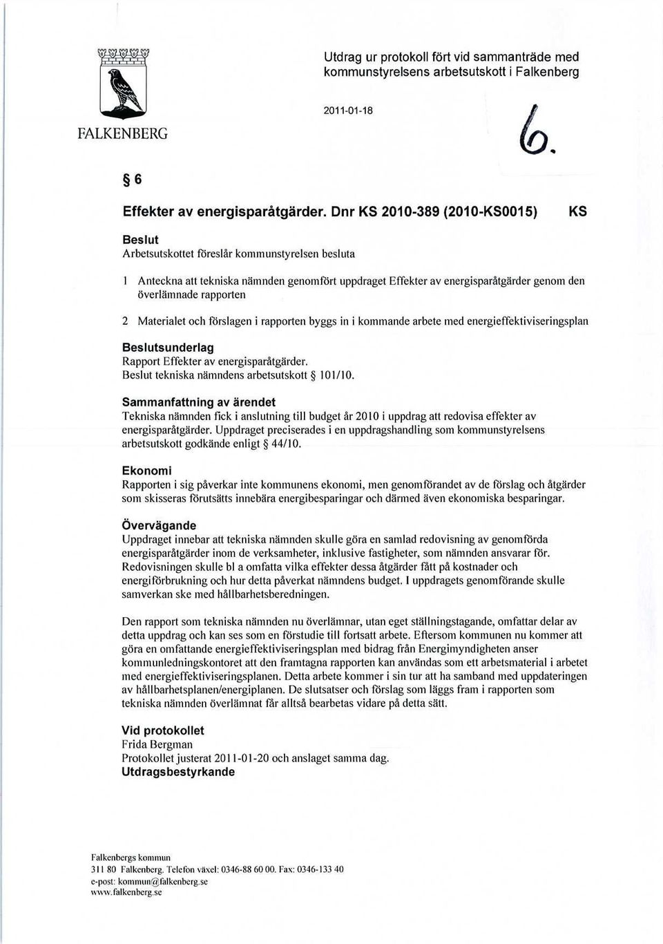 Materialet och förslagen i rapporten byggs in i kommande arbete med energieffektiviseringsplan Beslutsunderlag Rapport Effekter av energisparåtgärder. Beslut tekniska nämndens arbetsutskott 11/1.