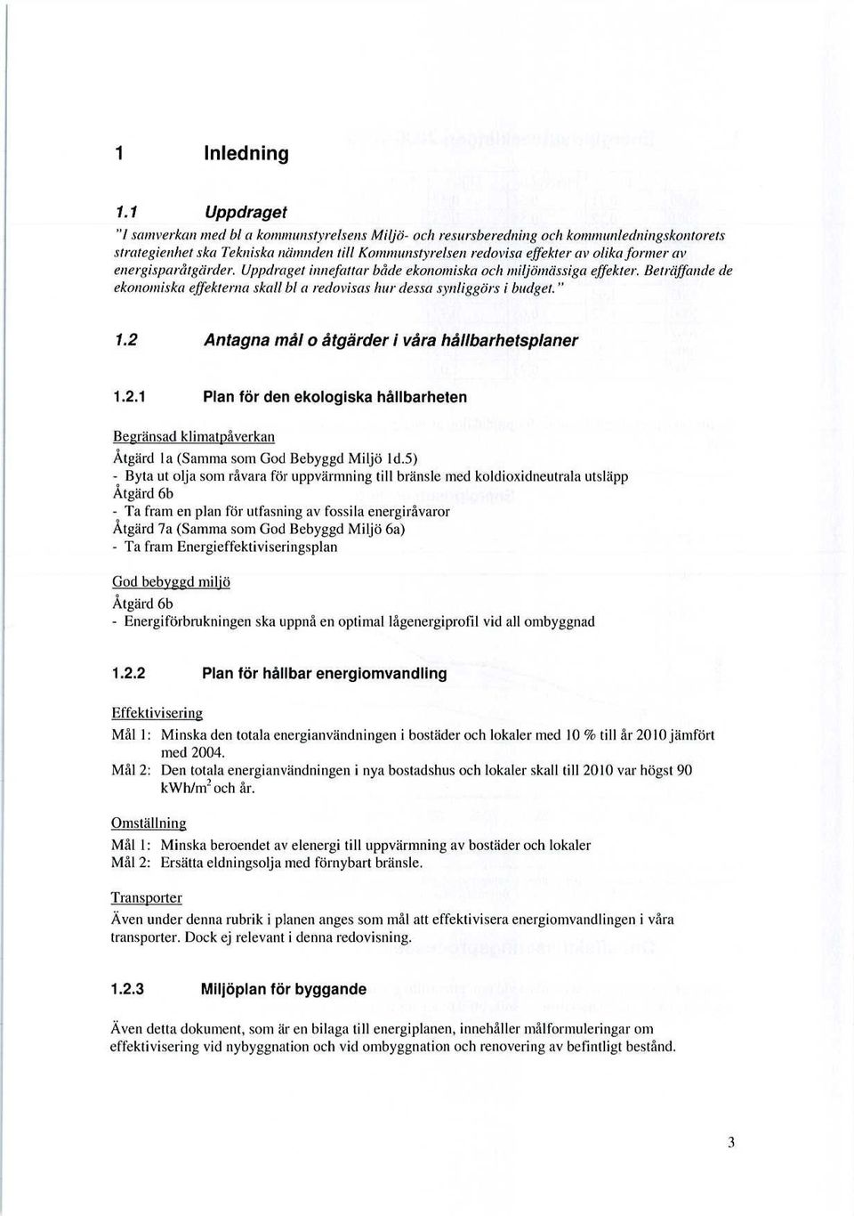 energisparåtgärder. Uppdraget innefattar både ekonomiska och miljömässiga effekter. Beträffande de ekonomiska effekterna skall bl a redovisas hur dessa synliggörs i budget." 1.