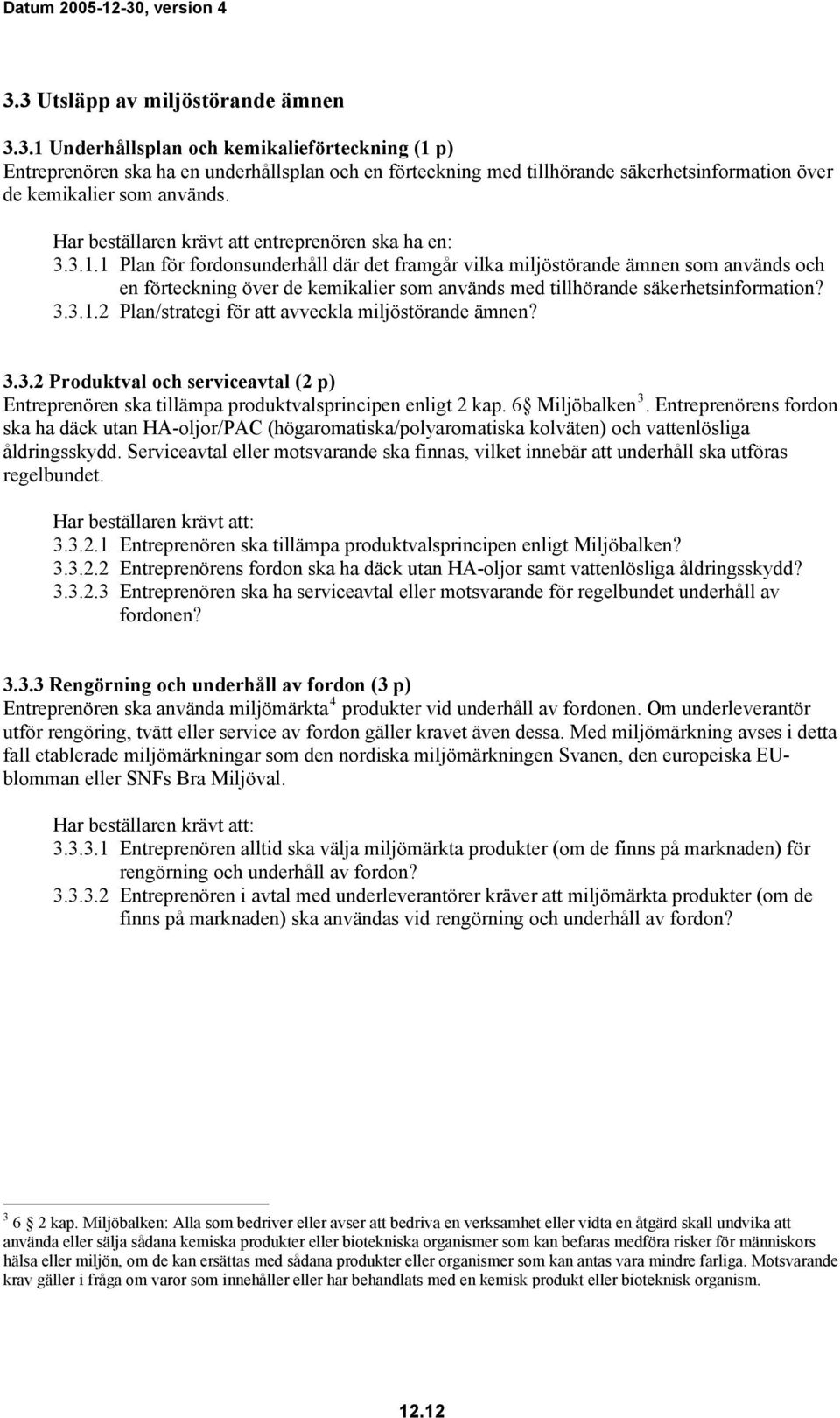 1 Plan för fordonsunderhåll där det framgår vilka miljöstörande ämnen som används och en förteckning över de kemikalier som används med tillhörande säkerhetsinformation? 3.3.1.2 Plan/strategi för att avveckla miljöstörande ämnen?