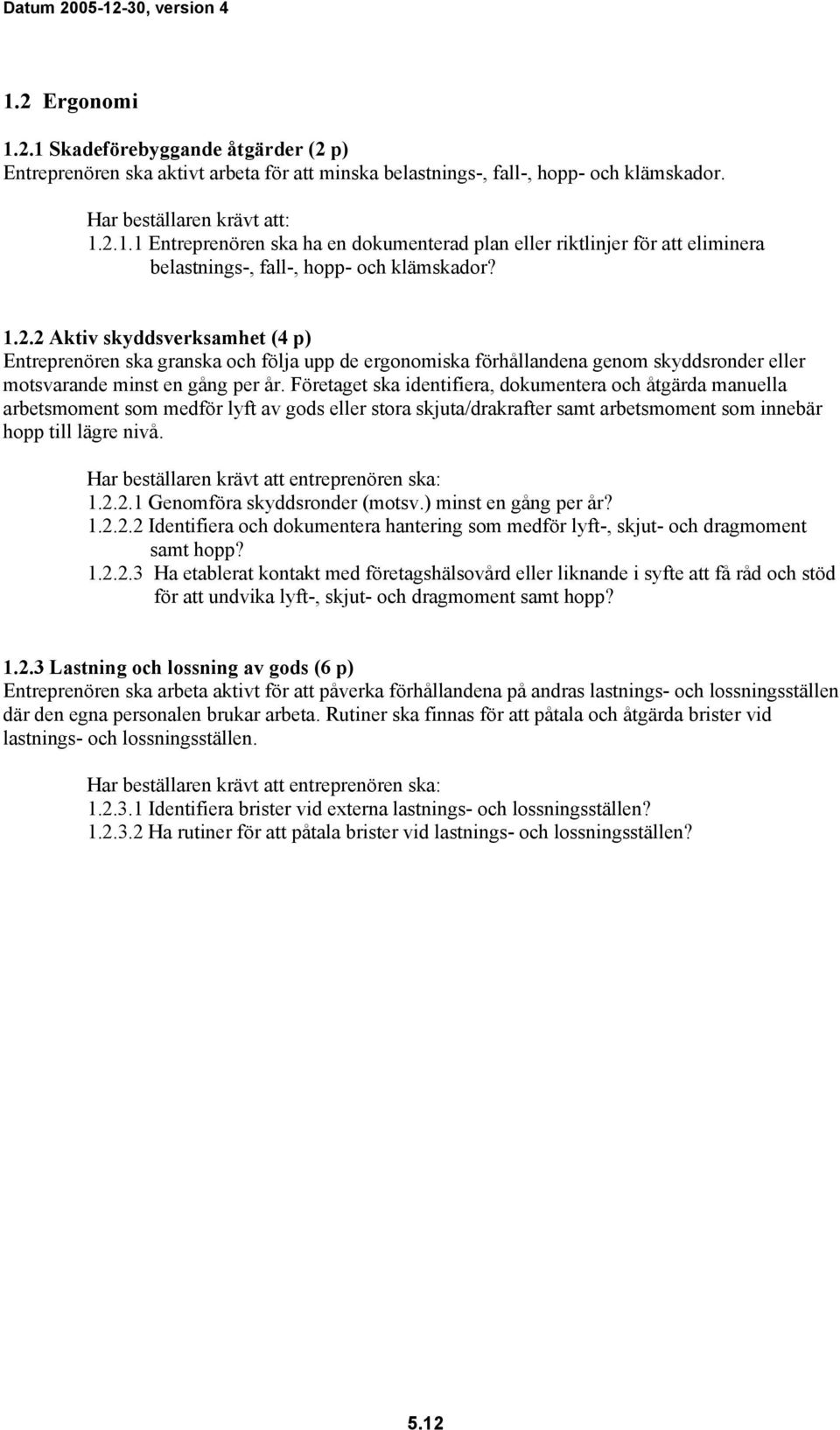 Företaget ska identifiera, dokumentera och åtgärda manuella arbetsmoment som medför lyft av gods eller stora skjuta/drakrafter samt arbetsmoment som innebär hopp till lägre nivå.