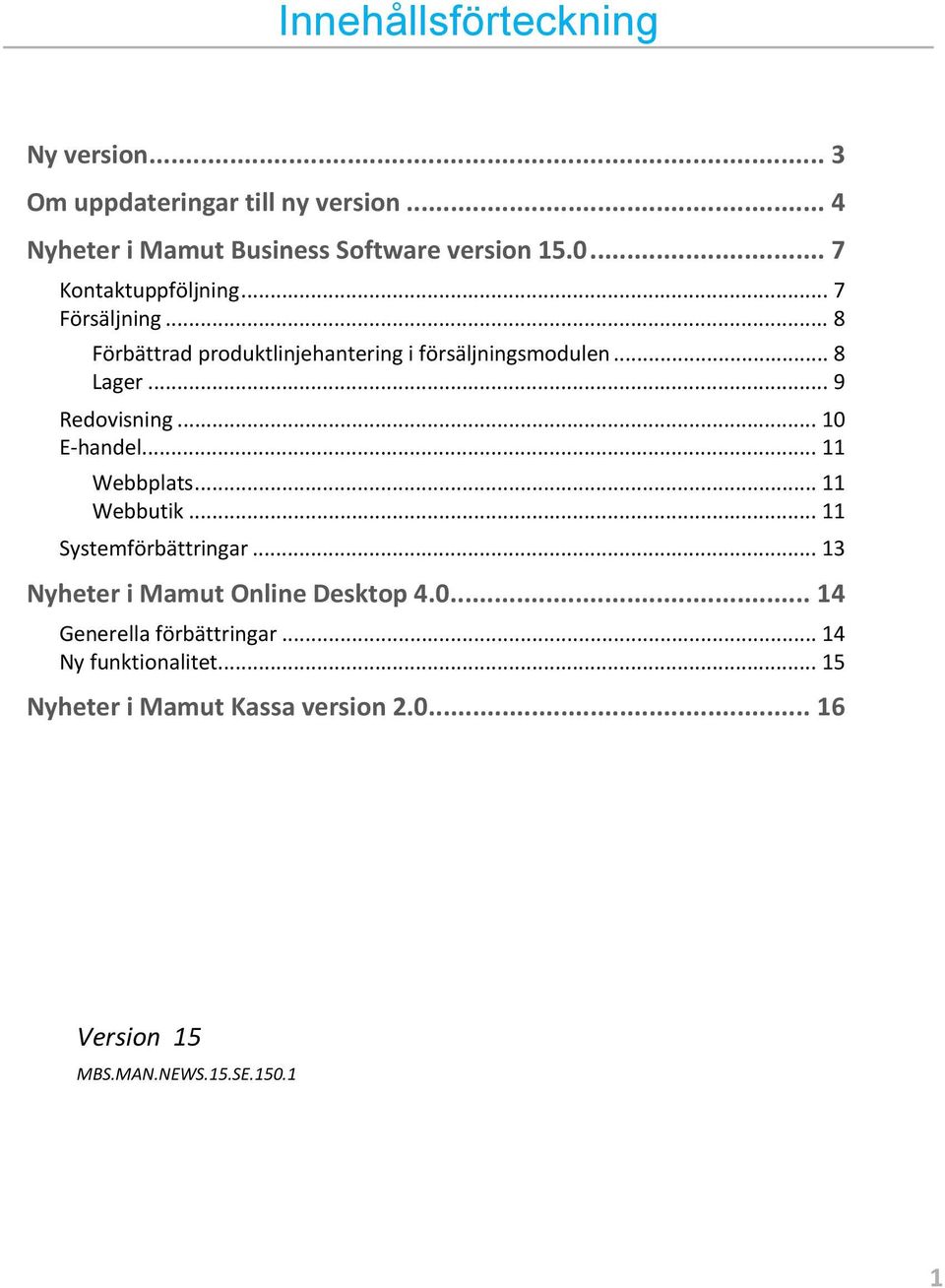 .. 9 Redovisning... 10 E-handel... 11 Webbplats... 11 Webbutik... 11 Systemförbättringar... 13 Nyheter i Mamut Online Desktop 4.