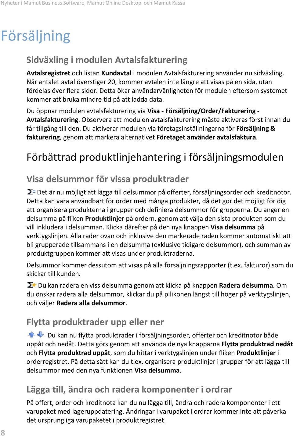 Detta ökar användarvänligheten för modulen eftersom systemet kommer att bruka mindre tid på att ladda data.