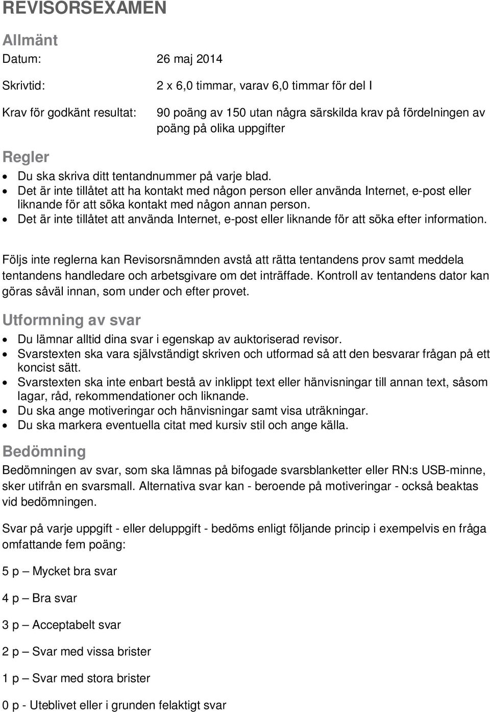 Det är inte tillåtet att ha kontakt med någon person eller använda Internet, e-post eller liknande för att söka kontakt med någon annan person.