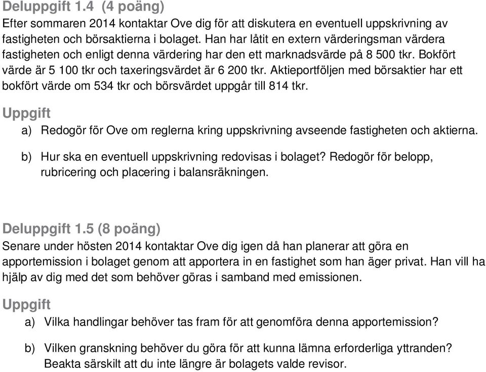 Aktieportföljen med börsaktier har ett bokfört värde om 534 tkr och börsvärdet uppgår till 814 tkr. a) Redogör för Ove om reglerna kring uppskrivning avseende fastigheten och aktierna.