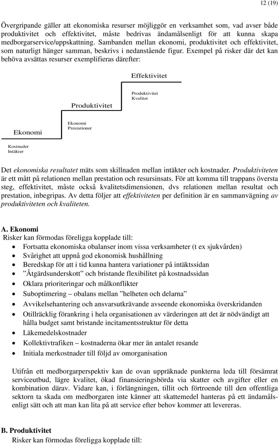 Exempel på risker där det kan behöva avsättas resurser exemplifieras därefter: Effektivitet Produktivitet Produktivitet Kvalitet Ekonomi Ekonomi Prestationer Kostnader Intäkter Det ekonomiska