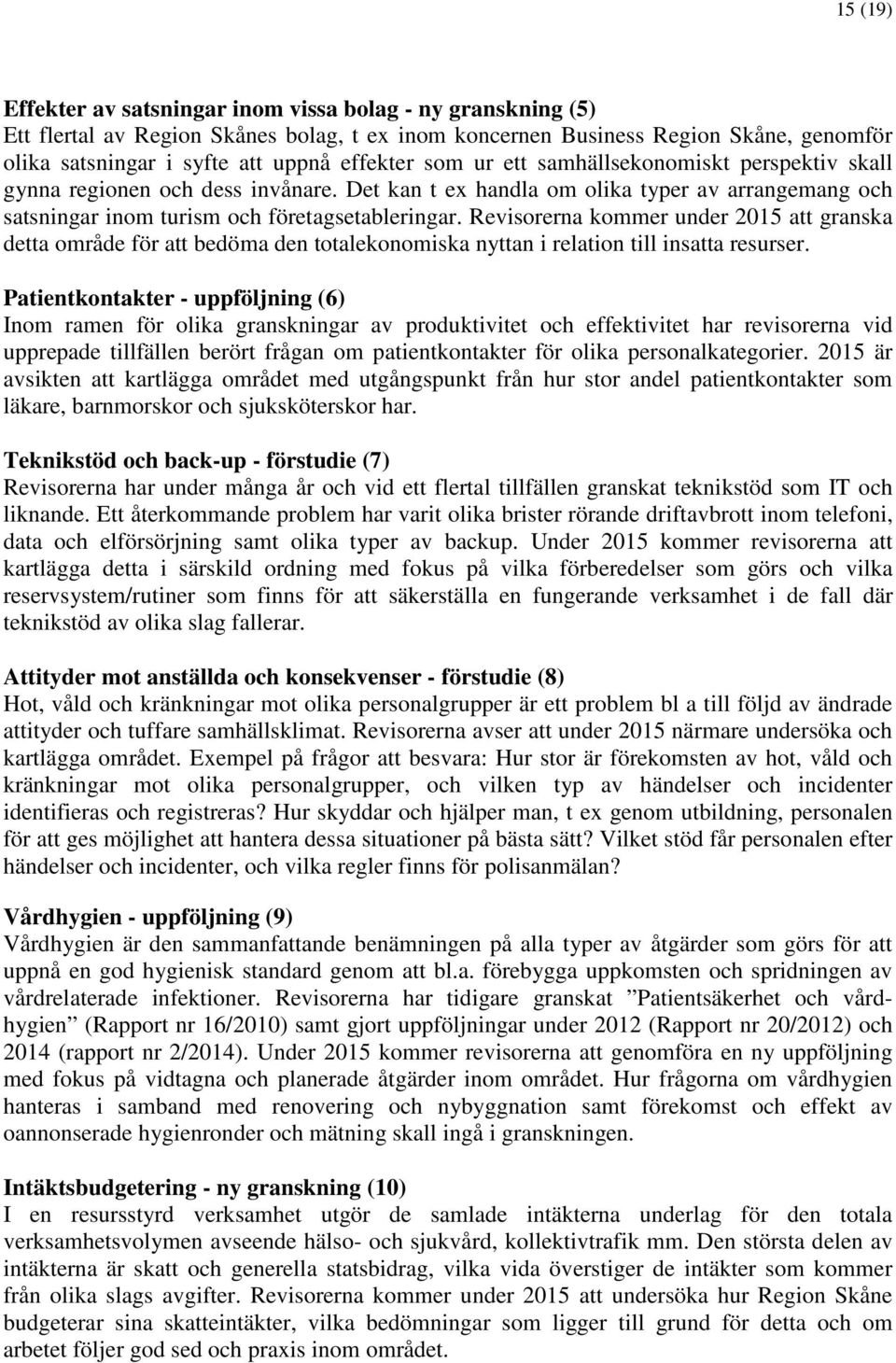 Revisorerna kommer under 2015 att granska detta område för att bedöma den totalekonomiska nyttan i relation till insatta resurser.