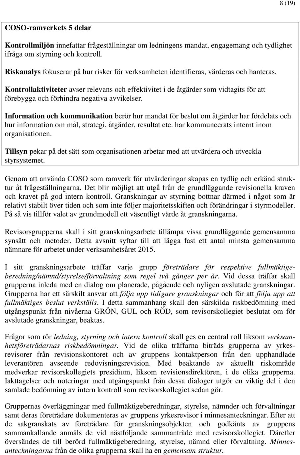 Kontrollaktiviteter avser relevans och effektivitet i de åtgärder som vidtagits för att förebygga och förhindra negativa avvikelser.