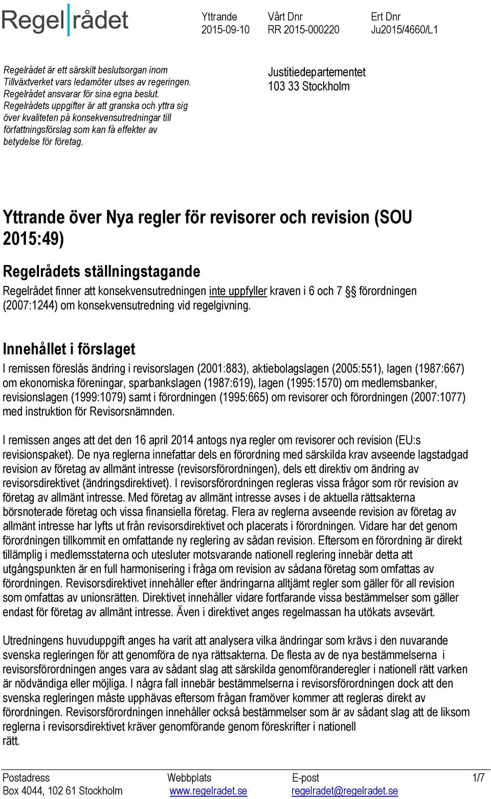 Justitiedepartementet 103 33 Stockholm Yttrande över Nya regler för revisorer och revision (SOU 2015:49) Regelrådets ställningstagande Regelrådet finner att konsekvensutredningen inte uppfyller