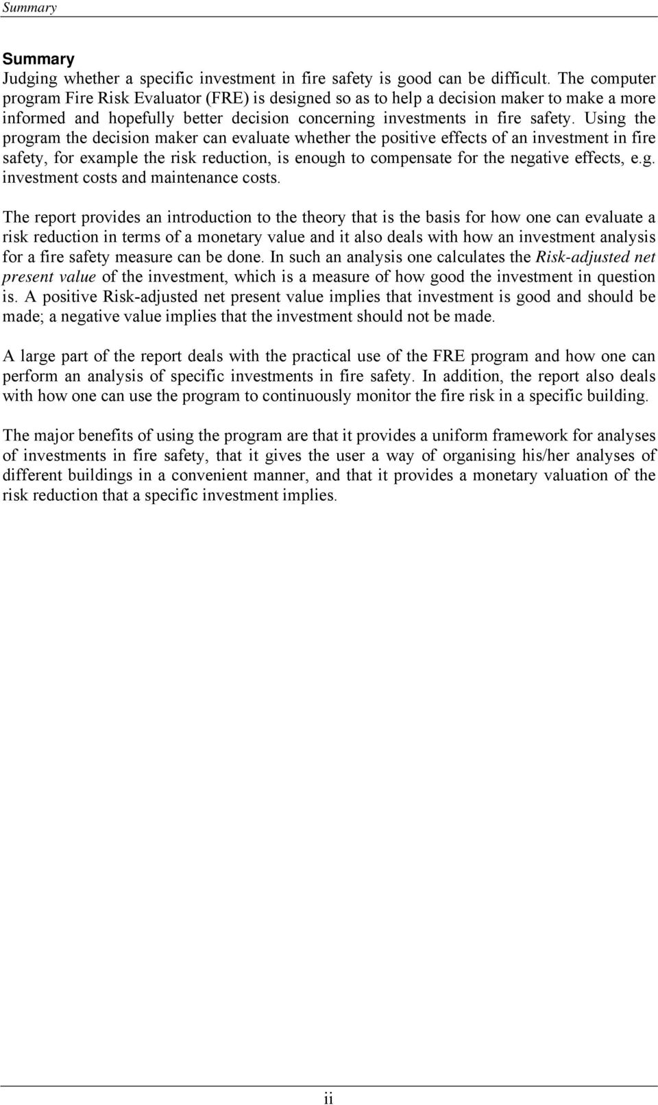 Using the program the decision maker can evaluate whether the positive effects of an investment in fire safety, for example the risk reduction, is enough to compensate for the negative effects, e.g. investment costs and maintenance costs.