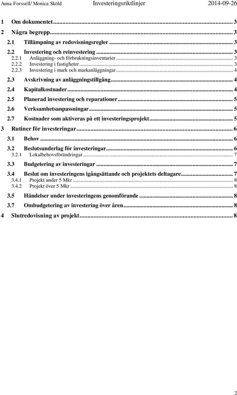 6 Verksamhetsanpassningar... 5 2.7 Kostnader som aktiveras på ett investeringsprojekt... 5 3 Rutiner för investeringar... 6 3.1 Behov... 6 3.2 Beslutsunderlag för investeringar... 6 3.2.1 Lokalbehovsförändringar.