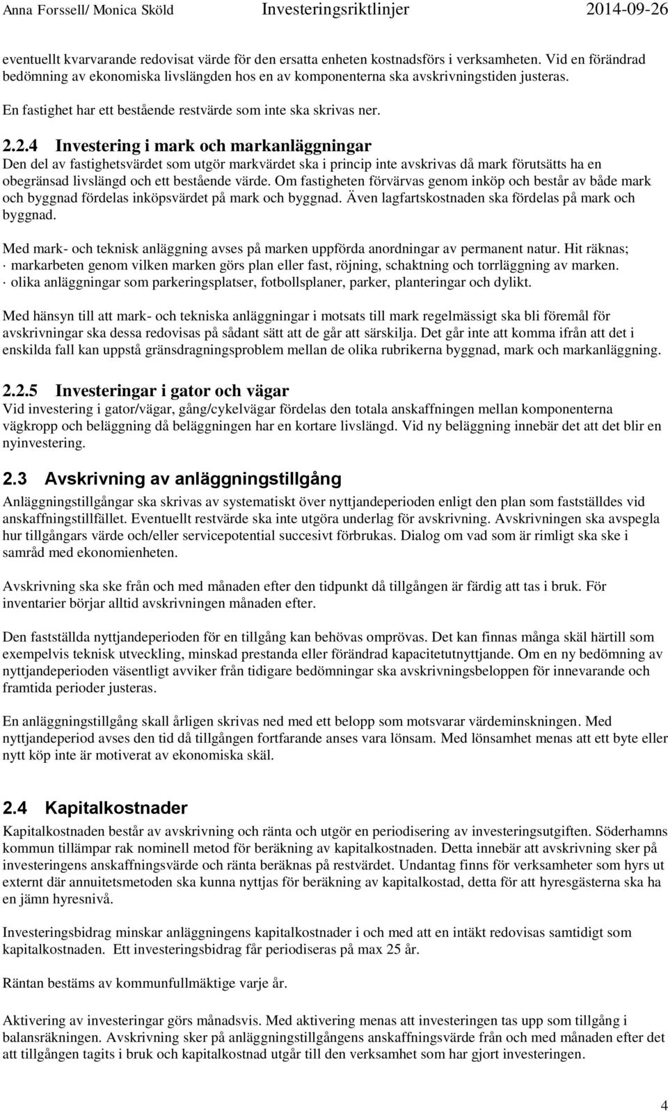 2.4 Investering i mark och markanläggningar Den del av fastighetsvärdet som utgör markvärdet ska i princip inte avskrivas då mark förutsätts ha en obegränsad livslängd och ett bestående värde.