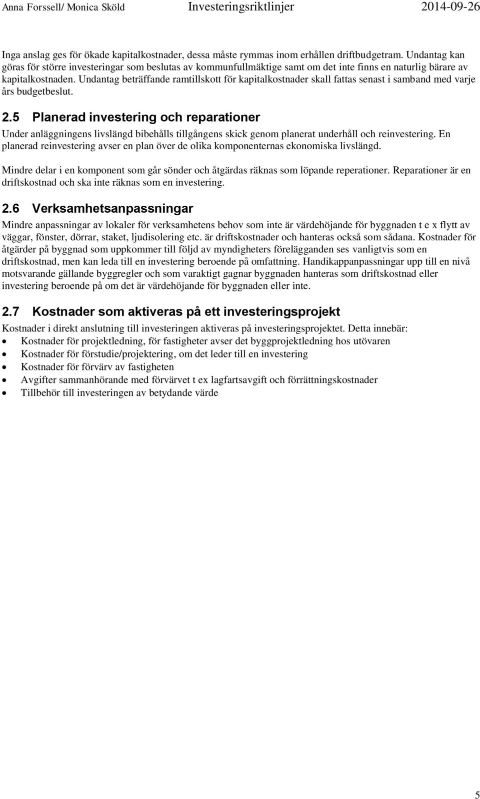 Undantag beträffande ramtillskott för kapitalkostnader skall fattas senast i samband med varje års budgetbeslut. 2.