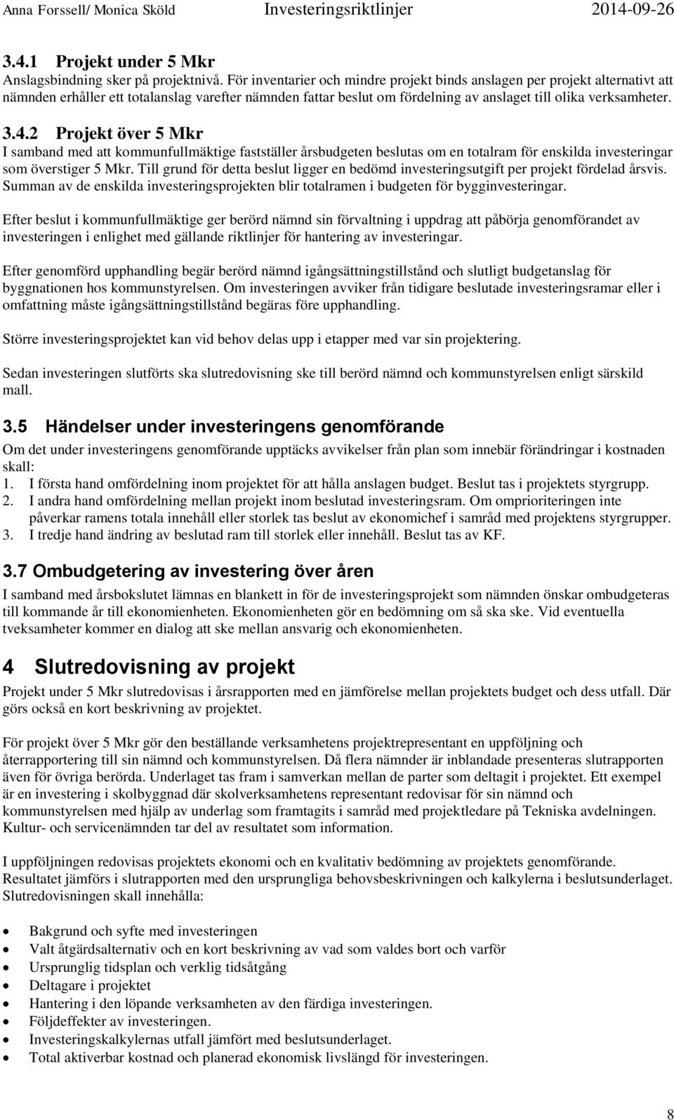 2 Projekt över 5 Mkr I samband med att kommunfullmäktige fastställer årsbudgeten beslutas om en totalram för enskilda investeringar som överstiger 5 Mkr.