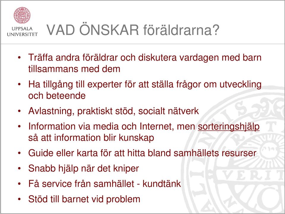 ställa frågor om utveckling och beteende Avlastning, praktiskt stöd, socialt nätverk Information via media och