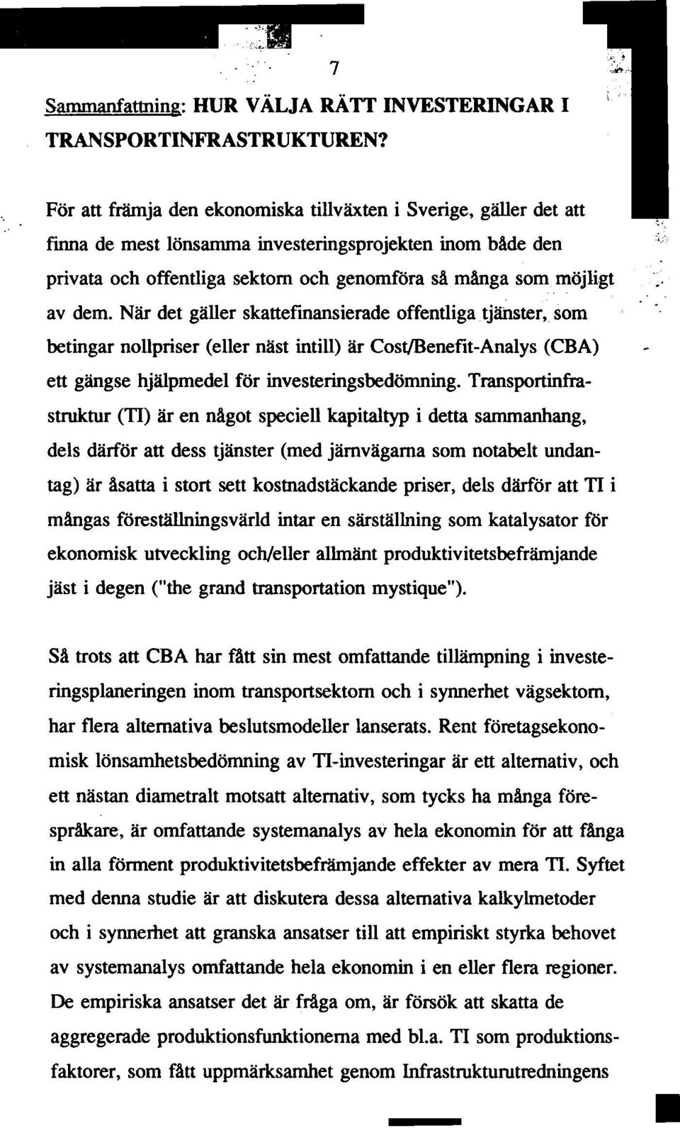 ." av dem. När det gäller skattefmansierade offentliga tjänster, som betingar nollpriser (eller näst intill) är Cost/Benefit-Analys (CBA) - ett gängse hjälpmedel för investeringsbedömning.