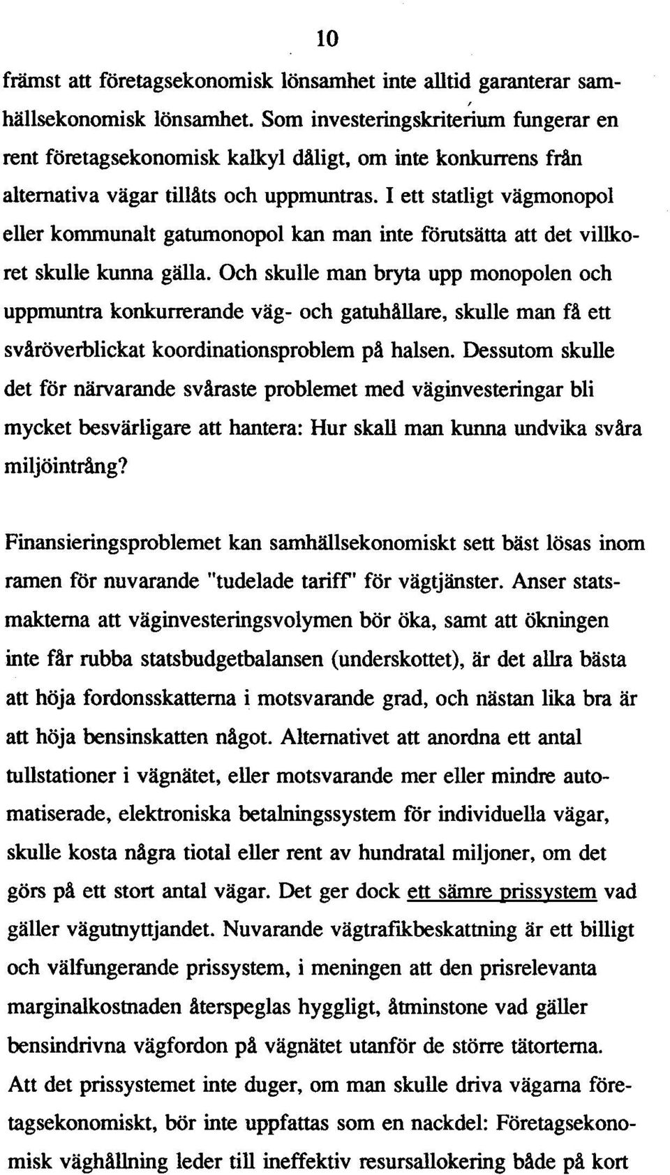 I ett statligt vägmonopol eller kommunalt gatumonopol kan man inte förutsätta att det villkoret skulle kunna gälla.