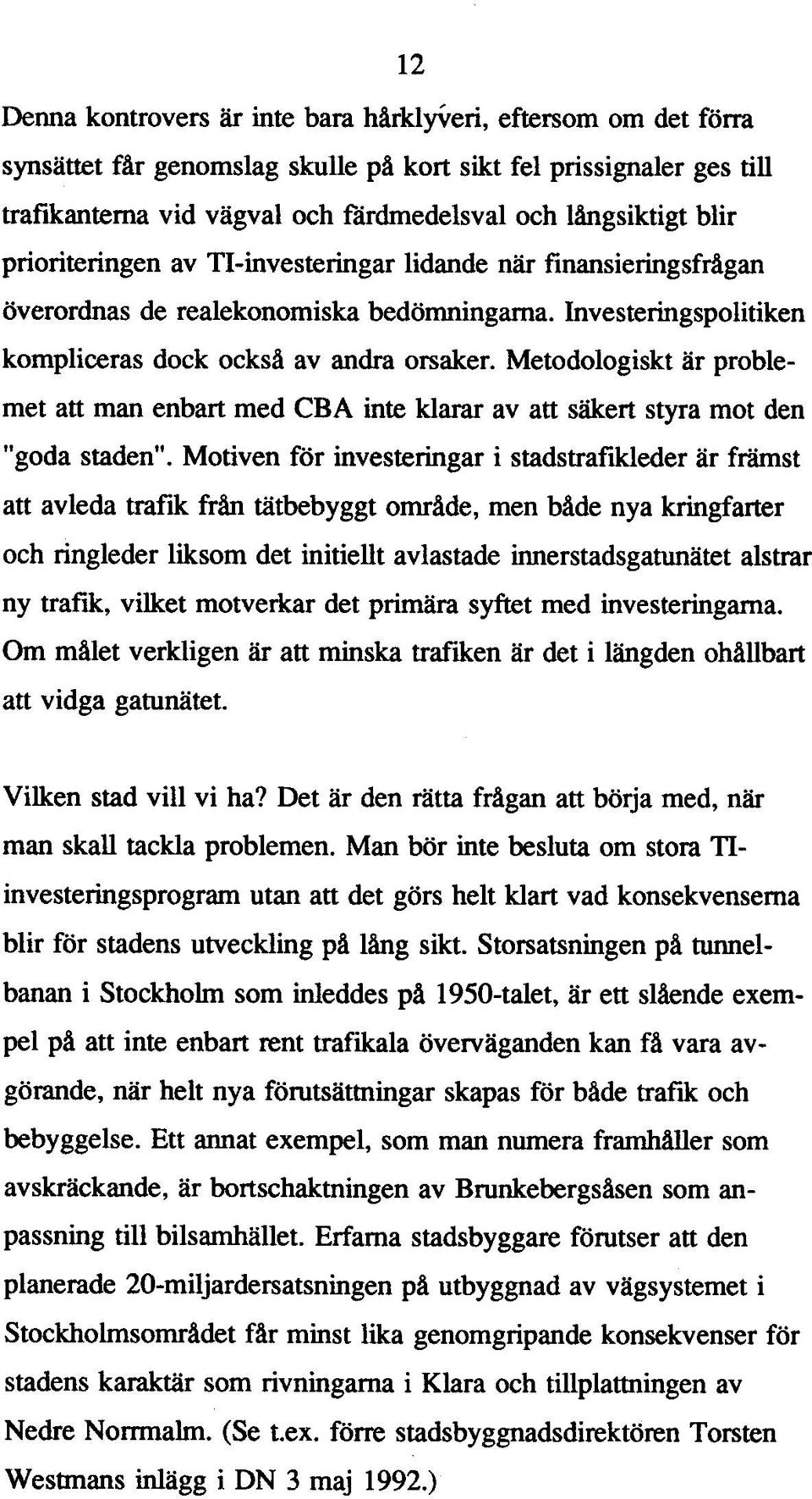 Metodologiskt är problemet att man enbart med CBA inte klarar av att säkert styra mot den "goda staden".