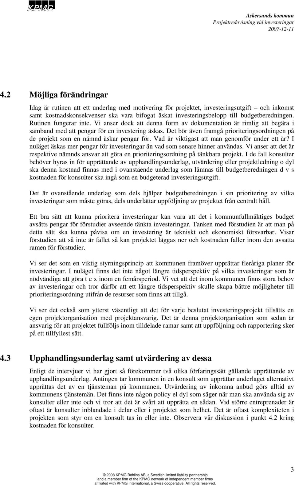 Det bör även framgå prioriteringsordningen på de projekt som en nämnd äskar pengar för. Vad är viktigast att man genomför under ett år?