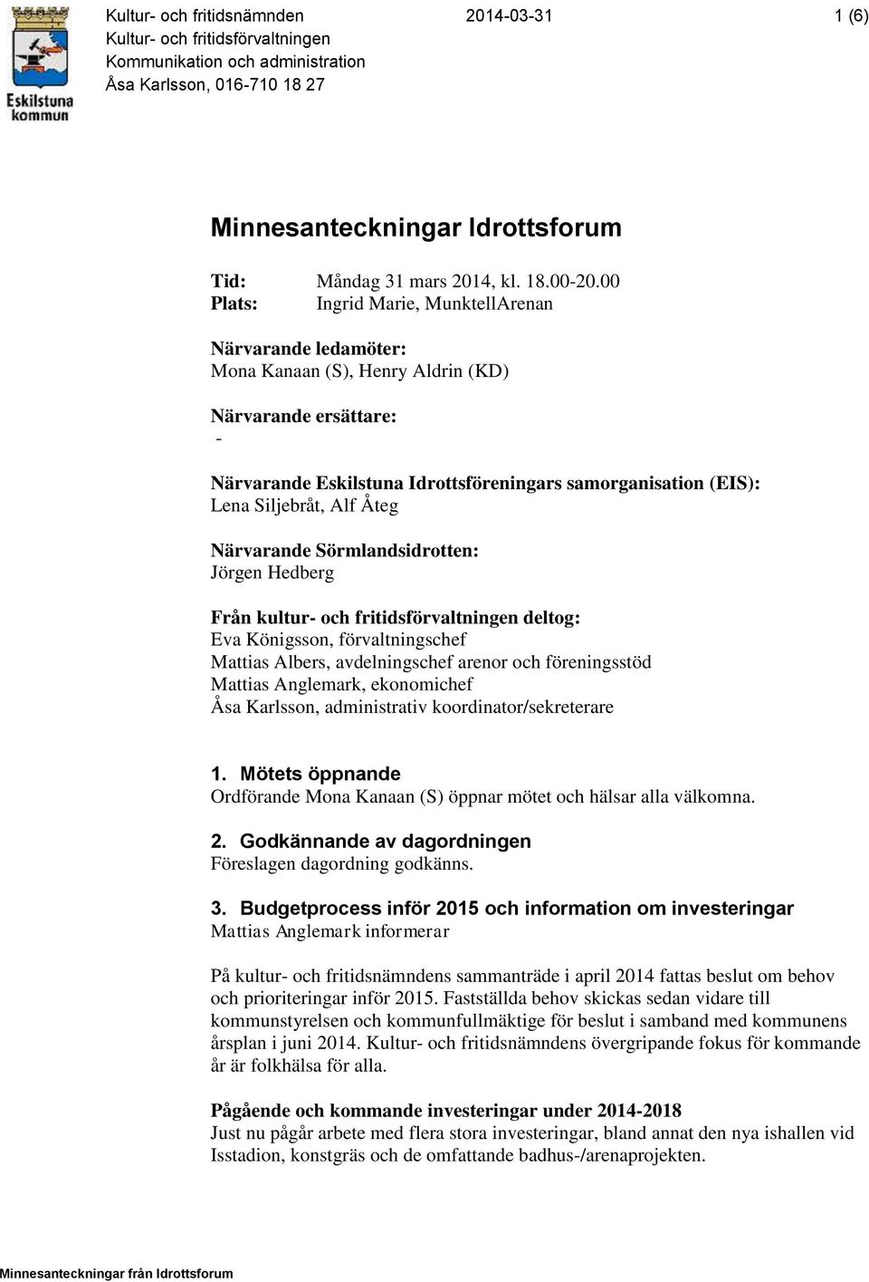 00 Plats: Ingrid Marie, MunktellArenan Närvarande ledamöter: Mona Kanaan (S), Henry Aldrin (KD) Närvarande ersättare: - Närvarande Eskilstuna Idrottsföreningars samorganisation (EIS): Lena Siljebråt,