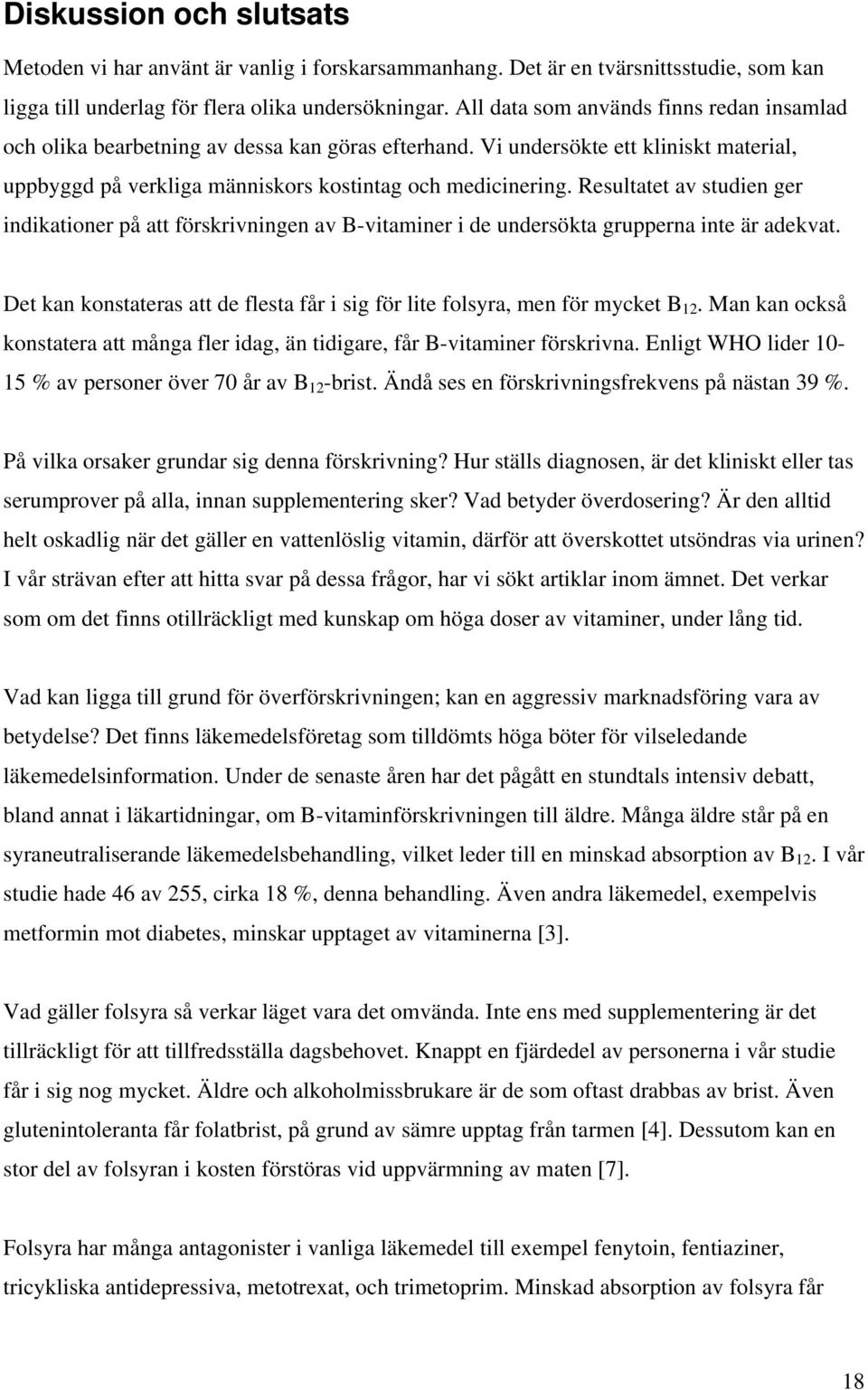 Resultatet av studien ger indikationer på att förskrivningen av B-vitaminer i de undersökta grupperna inte är adekvat.